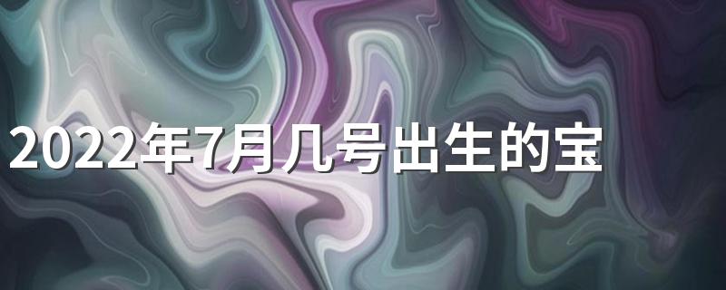 2022年7月几号出生的宝宝好 生孩子要准备什么