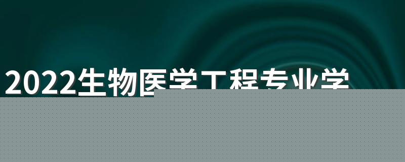 2022生物医学工程专业学什么 主要课程有哪些