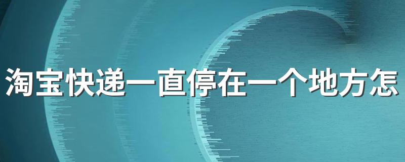 淘宝快递一直停在一个地方怎么投诉