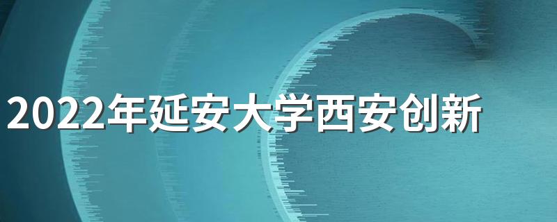 2022年延安大学西安创新学院招生简章