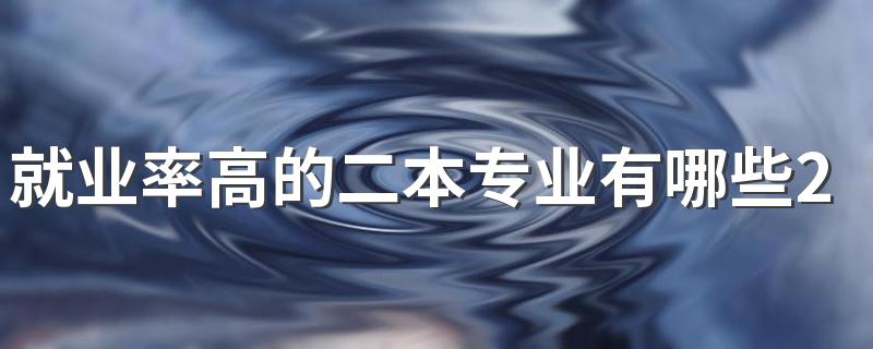 就业率高的二本专业有哪些2022 就业率最高的二本专业是什么