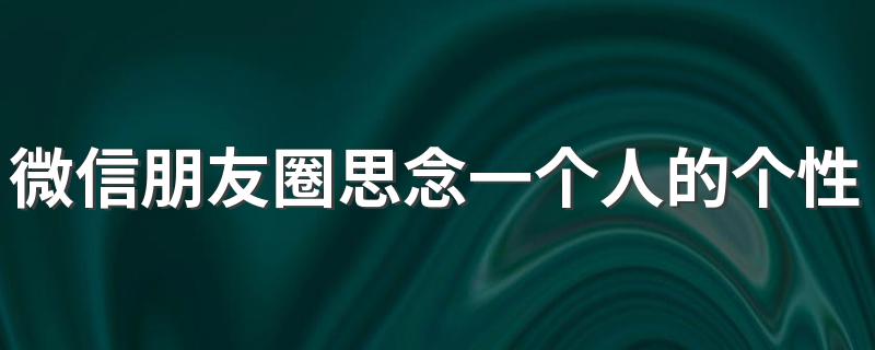 微信朋友圈思念一个人的个性签名2022 突然很想你你会在哪里