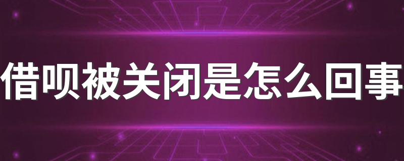 借呗被关闭是怎么回事 两种行为要避免！