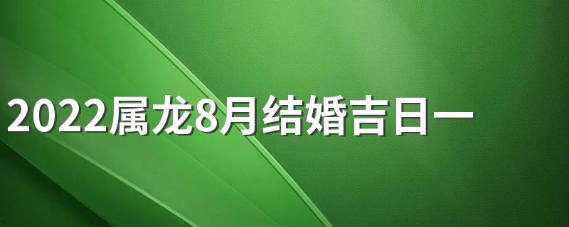 2022属龙8月结婚吉日一览表来了