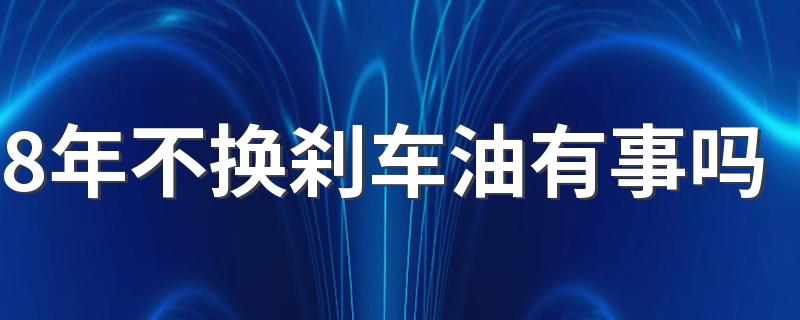 8年不换刹车油有事吗 刹车油怎么自己更换