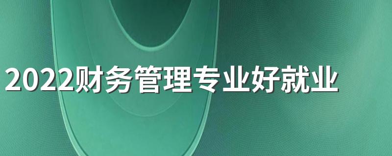 2022财务管理专业好就业吗 前景如何
