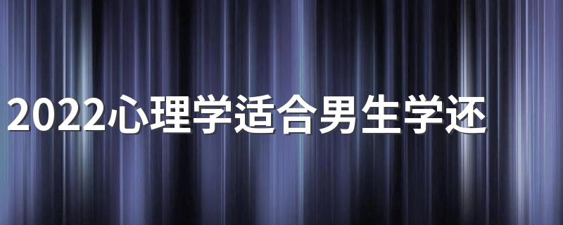 2022心理学适合男生学还是女生学 有前景吗