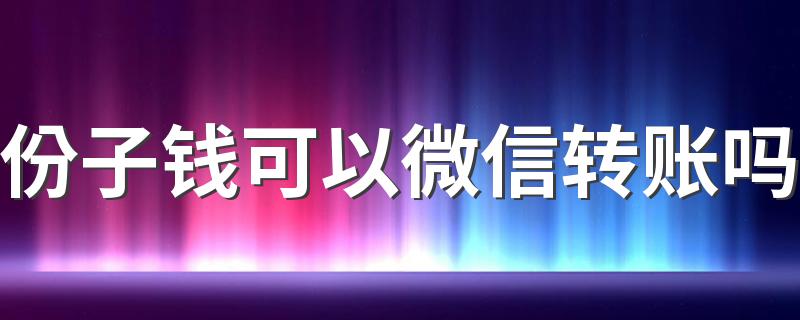 份子钱可以微信转账吗 随份子随多少合适