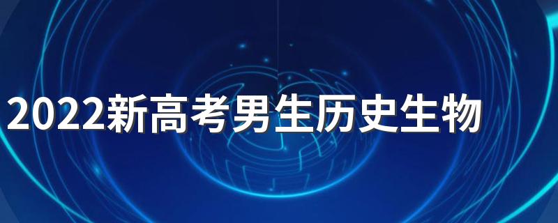 2022新高考男生历史生物地理学什么专业好