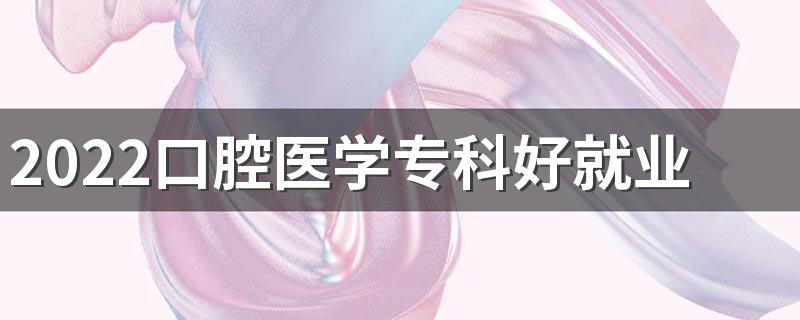 2022口腔医学专科好就业吗