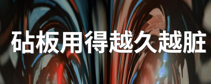 砧板用得越久越脏 砧板要多久换一次