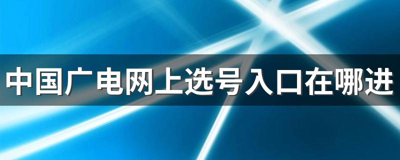 中国广电网上选号入口在哪进 192号段办理要从哪里进