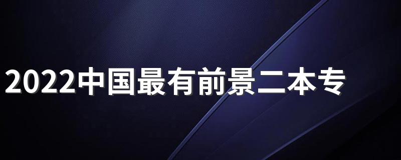 2022中国最有前景二本专业 有前景的专业二本