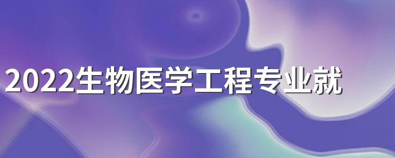 2022生物医学工程专业就业方向 主要学什么