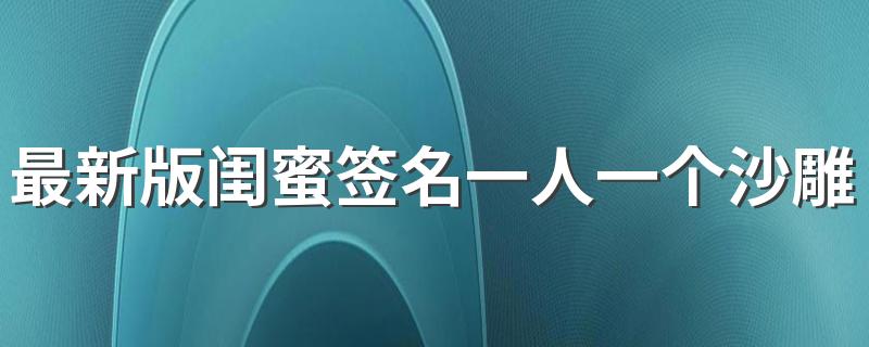 最新版闺蜜签名一人一个沙雕简短 2022可爱又俏皮的闺蜜签名