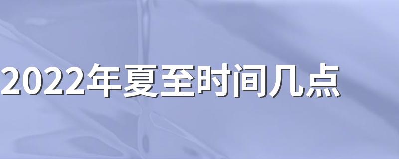 2022年夏至时间几点