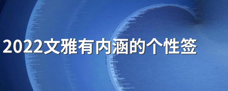 2022文雅有内涵的个性签名 气质出众的简短签名