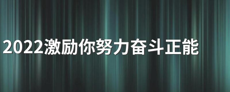 2022激励你努力奋斗正能量的快手签名 可当座右铭的快手签名