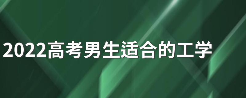 2022高考男生适合的工学类专业有什么