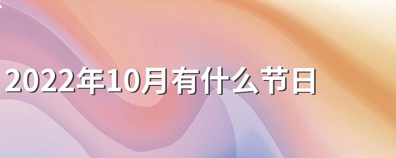 2022年10月有什么节日和纪念日 2022年10月休假日期一览表