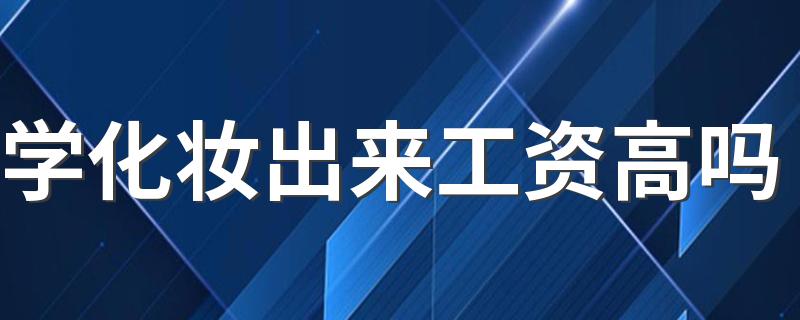 学化妆出来工资高吗 就业方向有哪些