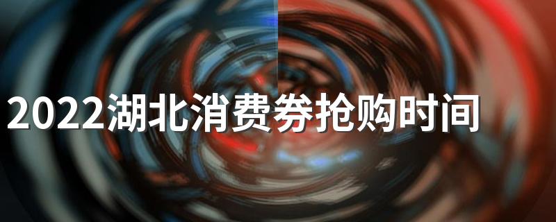 2022湖北消费券抢购时间 湖北消费券在哪里抢