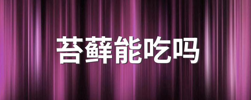 苔藓能吃吗 苔藓植物有什么作用