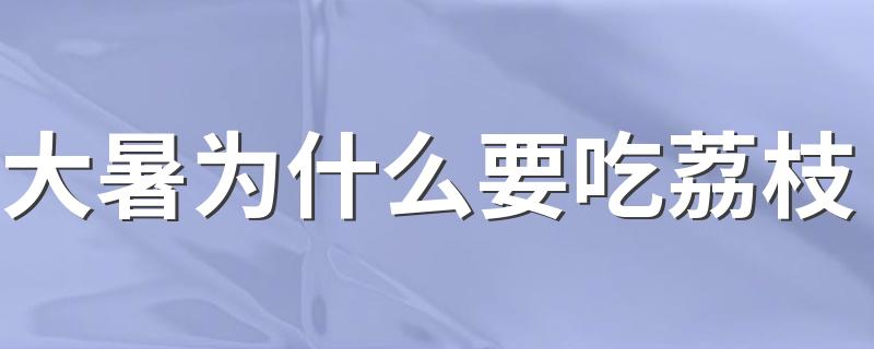 大暑为什么要吃荔枝