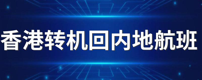 香港转机回内地航班 国外从香港转机回国