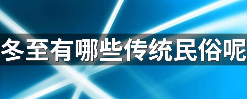 冬至有哪些传统民俗呢 冬至节气的民俗传统有哪些