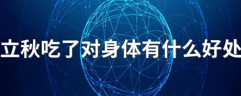 立秋吃了对身体有什么好处 立秋的应季水果是什么