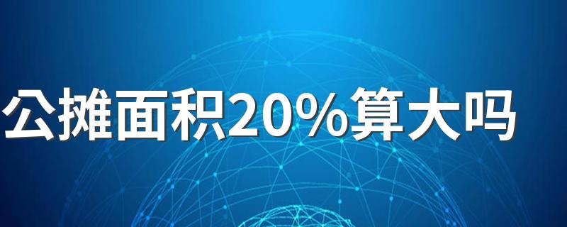 公摊面积20%算大吗 100平公摊27平合理吗