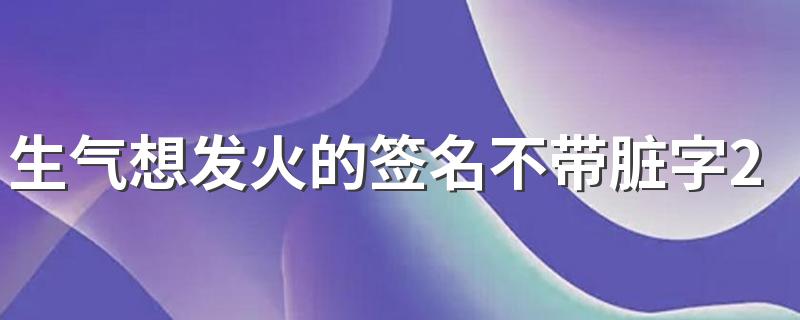 生气想发火的签名不带脏字2022