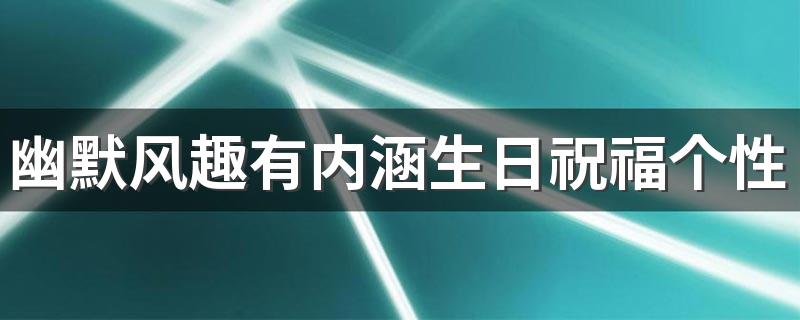 幽默风趣有内涵生日祝福个性签名