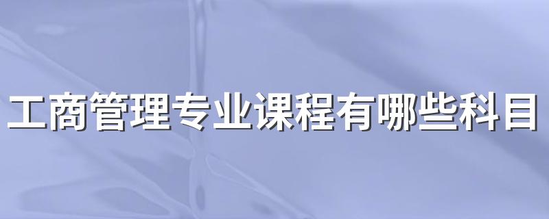 工商管理专业课程有哪些科目