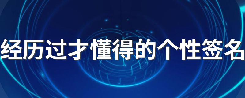 经历过才懂得的个性签名