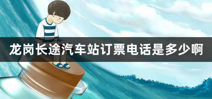 龙岗长途汽车站订票电话是多少啊