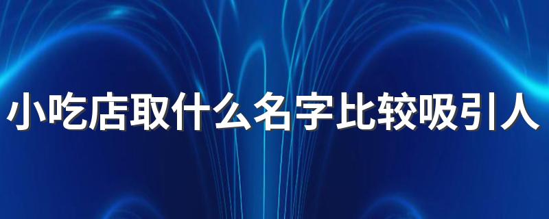 小吃店取什么名字比较吸引人