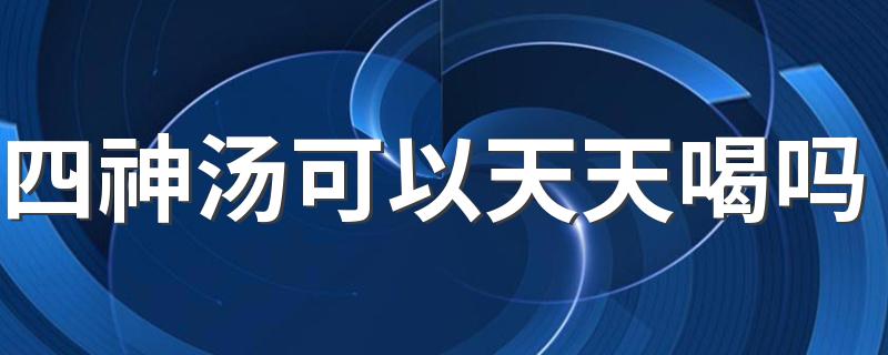 四神汤可以天天喝吗