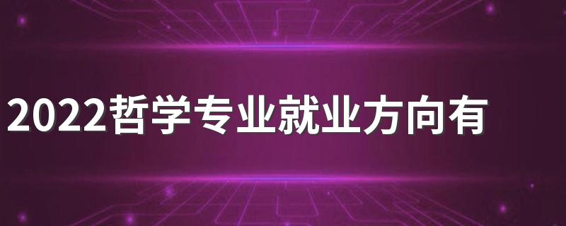 2022哲学专业就业方向有哪些