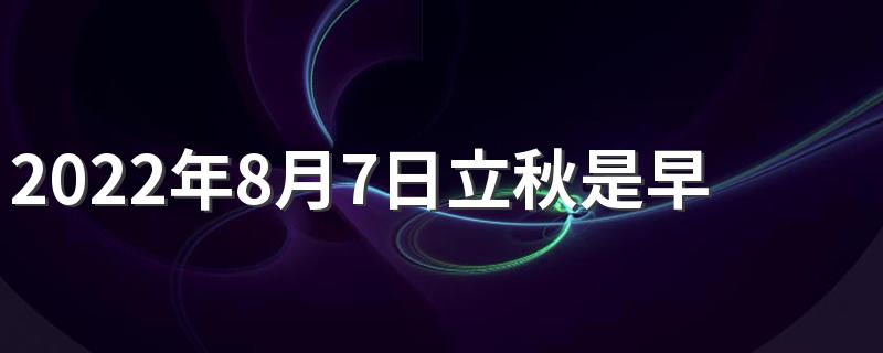 2022年8月7日立秋是早秋还是晚秋