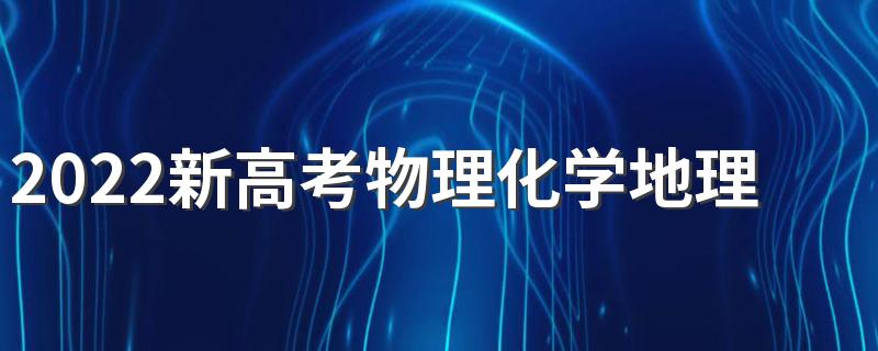 2022新高考物理化学地理可报专业