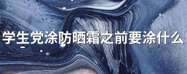 学生党涂防晒霜之前要涂什么