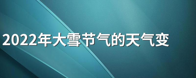 2022年大雪节气的天气变化