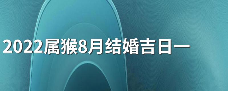 2022属猴8月结婚吉日一览表来了