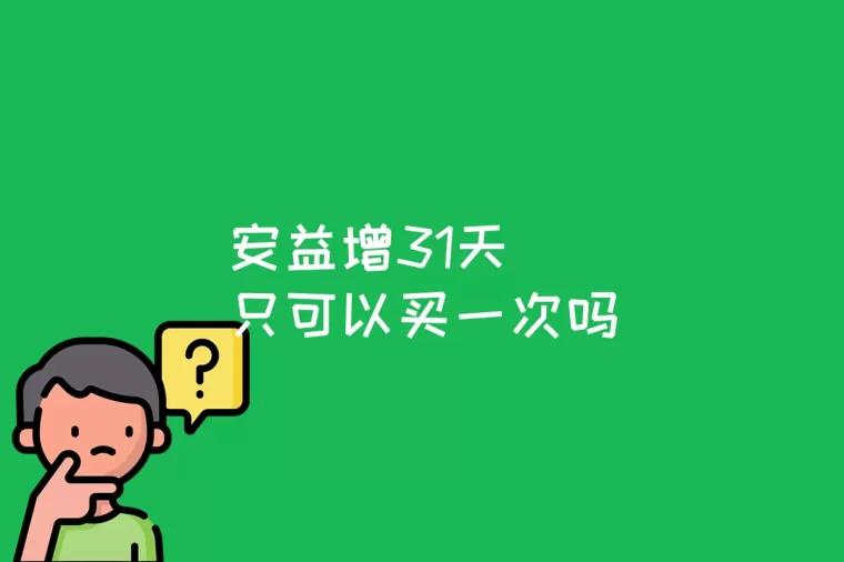 安益增31天只可以买一次吗