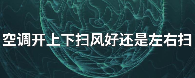 空调开上下扫风好还是左右扫风好