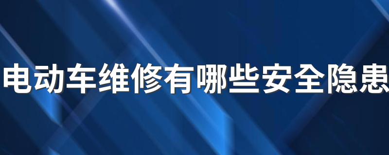 电动车维修有哪些安全隐患