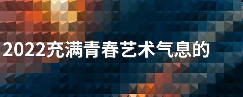 2022充满青春艺术气息的校园签名