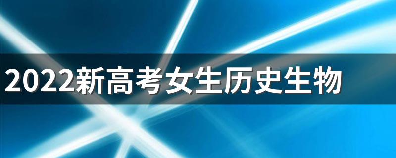 2022新高考女生历史生物政治学什么专业好